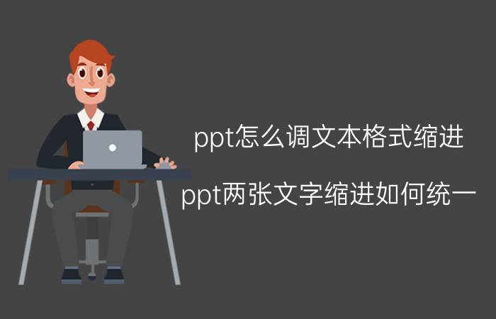 ppt怎么调文本格式缩进 ppt两张文字缩进如何统一？